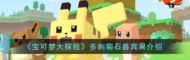 《宝可梦大探险》进化攻略（掌握进化条件，让你的宝可梦更强大）