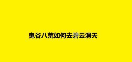 鬼谷八荒碧云洞天献祭的贡品详解（探索鬼谷八荒碧云洞天的神秘仪式，献上珍贵的贡品）