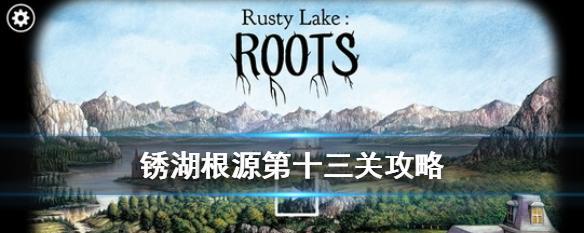 锈湖根源第9关图文攻略？通关秘诀是什么？